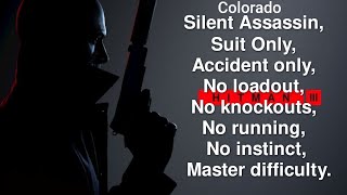 Colorado, Silent assassin Suit only Accident only No loadout No KO No running Master difficulty.