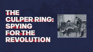 The Culper Ring: Spying for the Revolution