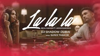La La La Remix | DJ Shadow Dubai | Neha Kakkar ft. Arjun Kanungo | Bilal Saeed | Desi Music Factory