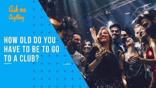 How Old Do You have to be to Go to a Club? How Old to Go Clubbing?