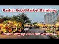 Paskal Food Market - Kuliner Lengkap di Pasir Kaliki Bandung, Menunya Banyak !!!