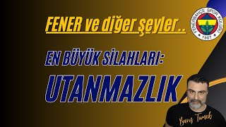 FENERBAHÇE SOHBETİ - En Büyük Silahları Utanmazlıkları!