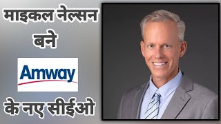 Michael Nelson becomes the new President and CEO of Amway।Go Diamond।Go CAM