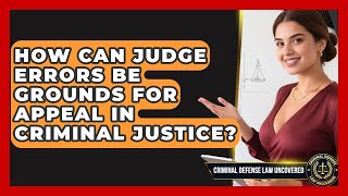 How Can Judge Errors Be Grounds For Appeal In Criminal Justice? - Criminal Defense Law Uncovered
