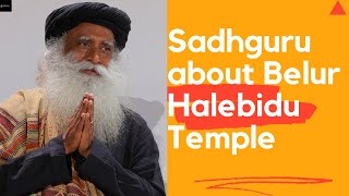 Sadhguru about Belur Halebidu Temple