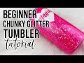 Beginner Chunky Glitter Tumbler Tutorial