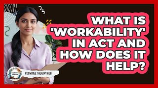 What Is 'workability' In ACT And How Does It Help? - Cognitive Therapy Hub