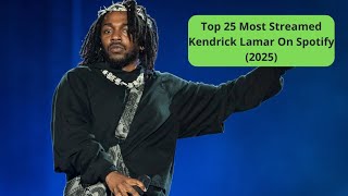 Top 25 Most Streamed Kendrick Lamar On Spotify (2025)