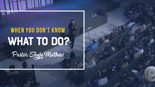 When You Don't Know What To Do. Pastor Shyju Mathew