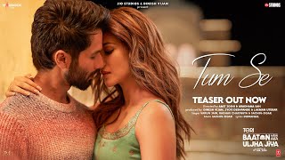 Tum Se (Teaser): Shahid Kapoor, Kriti Sanon | Sachin-Jigar, Varun Jain Raghav Chaitanya, Indraneel