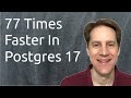 77 Times Faster In Postgres 17 | Scaling Postgres 337