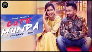 Cute Munda (Full video) Sharry Maan feat Parmish Verma Latest Punjabi Song 2017