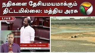 நதிகளை தேசியமயமாக்கும் திட்டமில்லை: மத்திய அரசு | Water | River Linking  | India | DMK | BJP