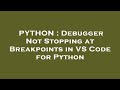 PYTHON : Debugger Not Stopping at Breakpoints in VS Code for Python