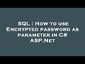 SQL : How to use Encrypted password as parameter in C# ASP.Net