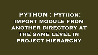 PYTHON : Python: import module from another directory at the same level in project hierarchy