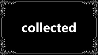 Collected - Meaning and How To Pronounce