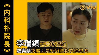 《内科朴院長》第12集│李瑞鎮需居家隔離 羅美蘭哭喊：是新冠肺炎陰性患者│Viu韓劇線上看