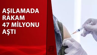 Türkiye'de aşılama 47 milyonu aştı | A Haber