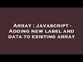 Array : Javascript - Adding new label and data to existing array