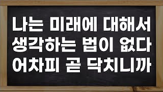 나는 미래에 대해 생각하는 법이 없다  어차피 곧 닥치니까