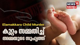 Elamakkara Child Murder |കുഞ്ഞിന്റെ കൊലപാതകത്തിൽ കുറ്റം സമ്മതിച്ച് അമ്മയുടെ സുഹൃത്ത് |Malayalam News