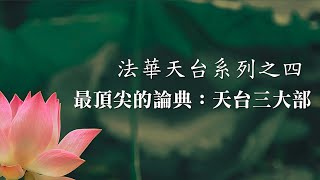 最頂尖的佛教論典：天台三大部 - 開展法華經奧秘的佛教論典｜智者大師的巔峰之作：法華玄義、法華文句、摩訶止觀【略說法華天台系列之四】