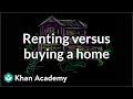 Renting versus Buying a home | Housing | Finance & Capital Markets | Khan Academy