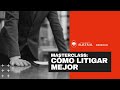 Cómo litigar mejor | Masterclass