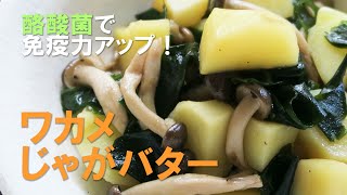 「ワカメじゃがバター」今回は酪酸菌で免疫アップ！をスローガンに副菜を1品作ります。酪酸菌を増やすのに欠かせない水溶性食物繊維たっぷりなワカメ、きのこを使ったヘルシーなじゃがバター。おつまみにも◎