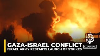 Israeli army restarts launch of air and artillery strikes on Gaza