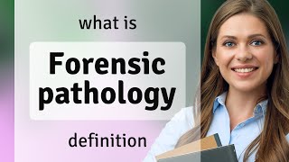 Forensic pathology • FORENSIC PATHOLOGY meaning