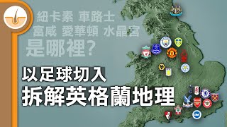 以英超足球切入 - 拆解英格蘭地理! (繁中字幕)