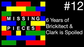 6 Years of Brickitect & Clark Is Spoiled | Missing Pieces #12