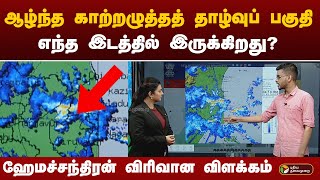 ஆழ்ந்த காற்றழுத்தத் தாழ்வுப் பகுதி எந்த இடத்தில் இருக்கிறது? ஹேமச்சந்திரன் விரிவான விளக்கம் | RAIN