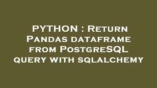 PYTHON : Return Pandas dataframe from PostgreSQL query with sqlalchemy
