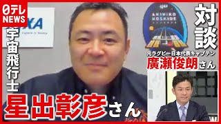 まもなく宇宙へ！ 宇宙飛行士・星出彰彦さん × 元ラグビー日本代表・廣瀬俊朗さん「宇宙とラグビーを語る」