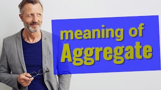 Aggregate | Meaning of aggregate