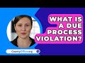 What Is A Due Process Violation? - CountyOffice.org