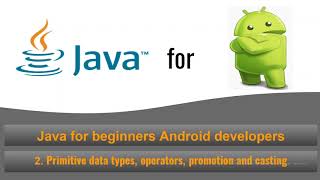 Java for beginners Android developers || 2.Primitive data types, operators, promotion and casting