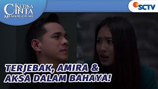 Terjebak, Amira \u0026 Aksa Dalam Bahaya! | Ketika Cinta Memanggilmu - Episode 37