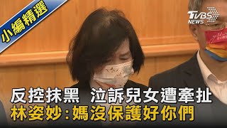 反控抹黑 泣訴兒女遭牽扯 林姿妙:媽沒保護好你們｜TVBS新聞