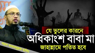 যে ভুলের কারনে অধিকাংশ বাবা মা জাহান্নামে যাবে | শায়খ আহমাদুল্লাহ হাফিঃ