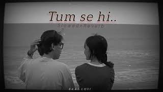 TUM SE Hi..(Slowed+Reverb)"JAB WE MET" || Shahid Kapoor|| Kareena Kapoor||Lofi Love Song Bollywood||