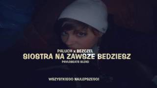 Bezczel x Paluch - Siostra Na Zawsze Bedziesz ...(PavloBeats Blend)