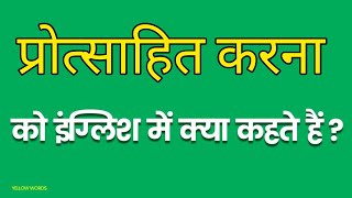 Protsahit karna ko english mein kya kahate hain | प्रोत्साहित करना को इंग्लिश में क्या कहते है |