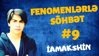 Fenomenlərlə söhbət #9 - İamAkshin