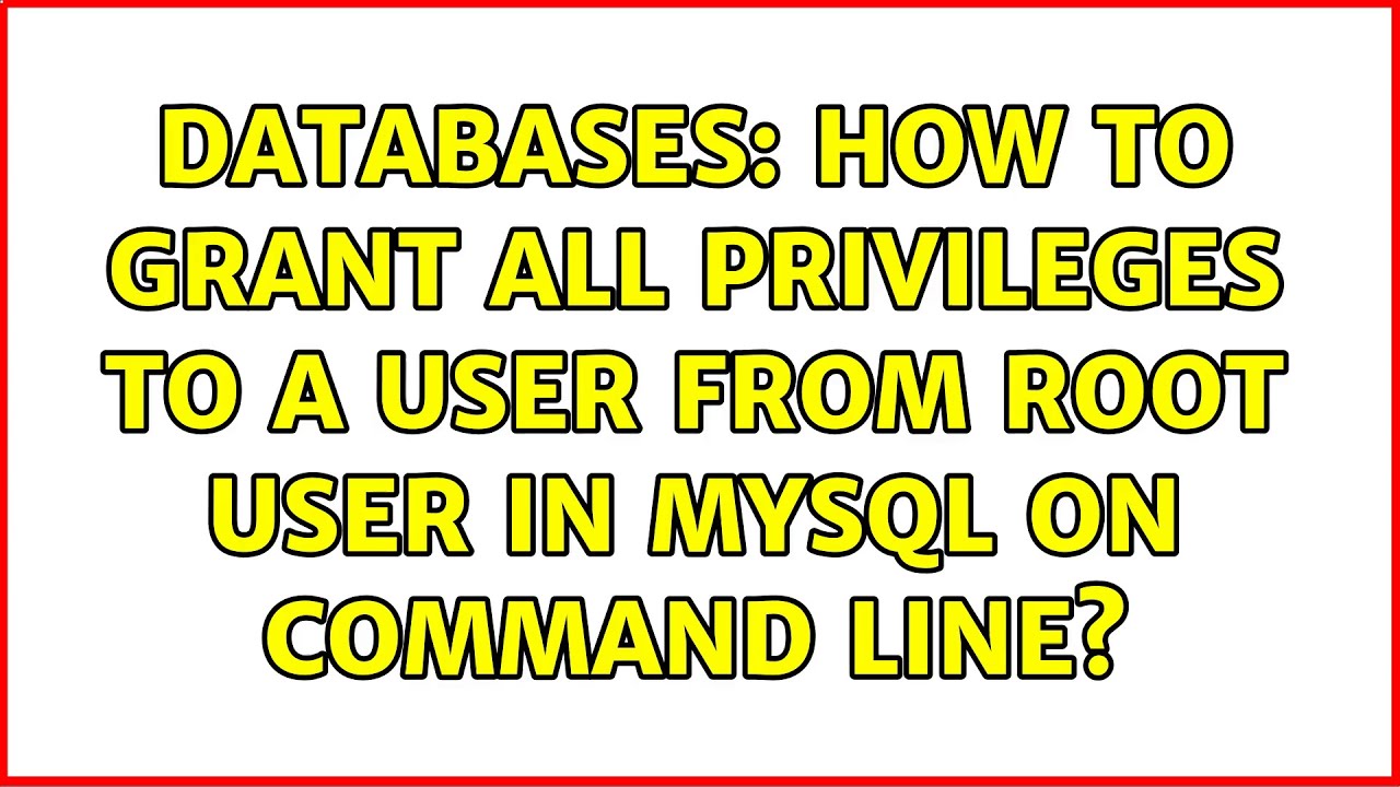 Databases: How To Grant All Privileges To A User From Root User In ...