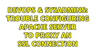 DevOps & SysAdmins: Trouble configuring apache server to proxy an SSL connection