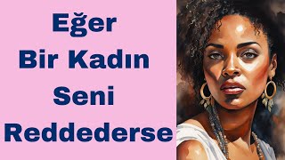 Eğer Bir Kadın Seni Reddederse!